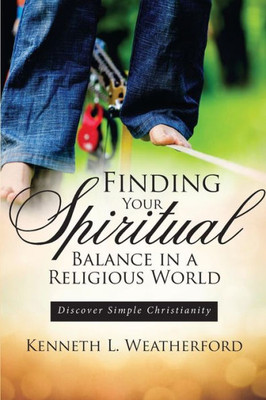 Finding Your Spiritual Balance in a Religious World: Discover Simple Christianity