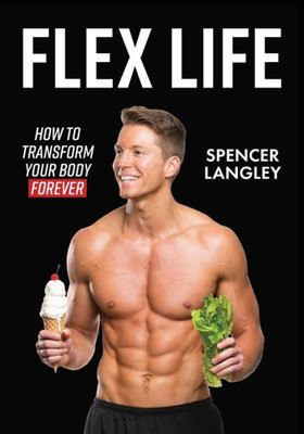 Flex Life: How to Transform Your Body Forever