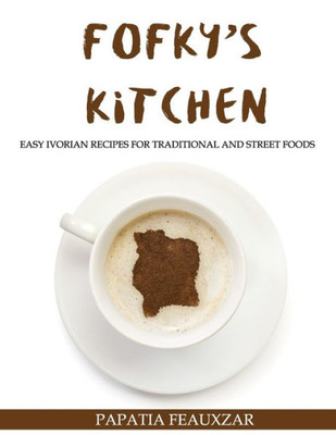 Fofky's Kitchen: Easy Ivorian Recipes for Traditional and Street Foods