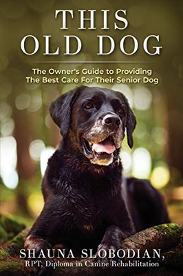 This Old Dog: An owner’s guide to providing the best care for your senior dog.
