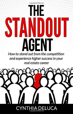 The Standout Agent: How to stand out from the competition and experience higher success in your real estate career