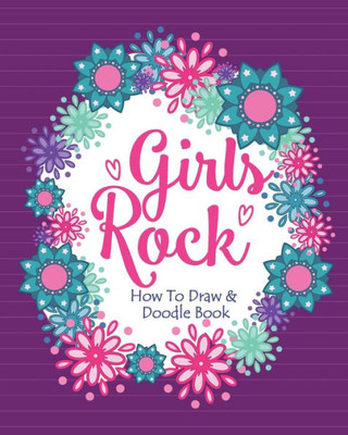 Girls Rock! - How To Draw and Doodle Book: An Activity Book for Girls and Children Ages 6, 7, 8, 9, 10, 11, and 12 Years Old
