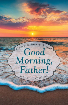 Good Morning, Father!: Conversations with God
