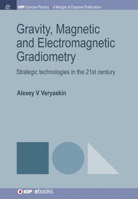 Gravity, Magnetic and Electromagnetic Gradiometry: Strategic Technologies in the 21st Century (Iop Concise Physics)