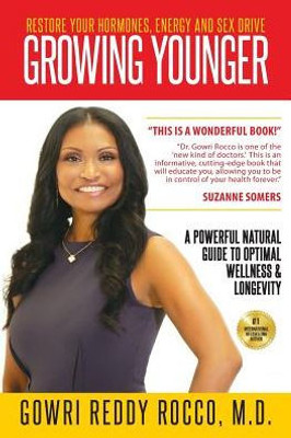 GROWING YOUNGER: Restore Your Hormones, Energy and Sex Drive: A Powerful Natural Guide to Optimal Wellness & Longevity
