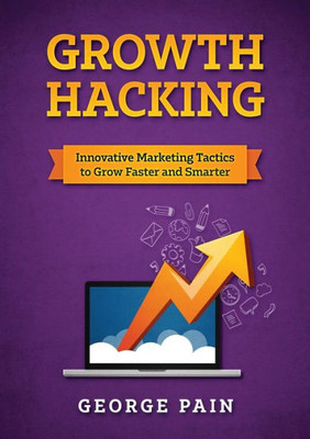 Growth Hacking: Innovative Marketing Tactics to grow faster and smarter