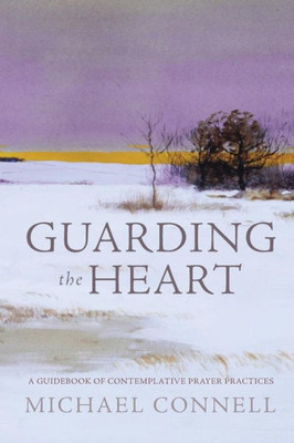 Guarding the Heart: A Guidebook of Contemplative Prayer Practices