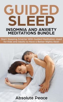 Guided Sleep, Insomnia and Anxiety Meditations Bundle: Start Sleeping Smarter With Guided Meditation, Used for Kids and Adults to Have a Better Nights Rest!