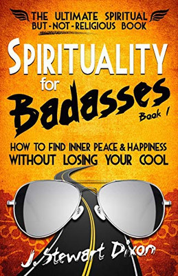 Spirituality for Badasses: How to find inner peace and happiness without losing your cool