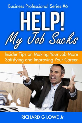 Help! My Job Sucks: Insider Tips on Making Your Job More Satisfying and Improving Your Career (Business Professional)
