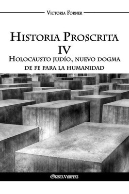 Historia Proscrita IV: Holocausto judío, nuevo dogma de fe para la humanidad (Spanish Edition)