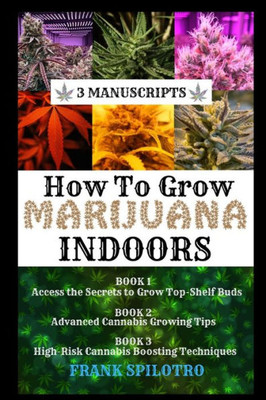 How to Grow Marijuana Indoors: 3 Manuscripts