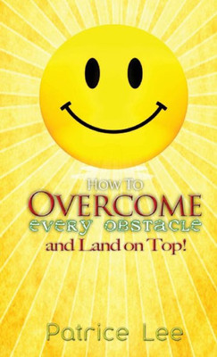 How to Overcome Every Obstacle and Land on Top!