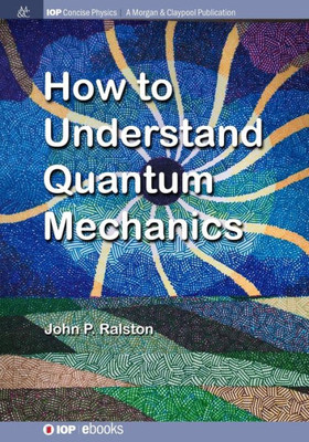 How to Understand Quantum Mechanics (Iop Concise Physics)