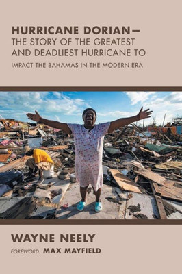 Hurricane Dorian: The Story of the Greatest and Deadliest Hurricane to Impact the Bahamas in the Modern Era