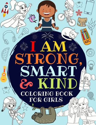 I Am Strong, Smart & Kind: A Coloring Book For Girls