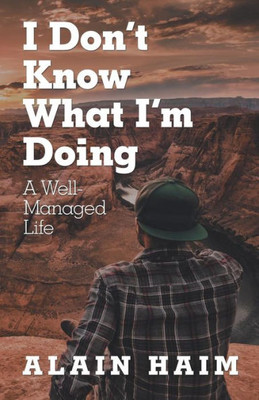 I Don'T Know What I'M Doing: A Well-Managed Life