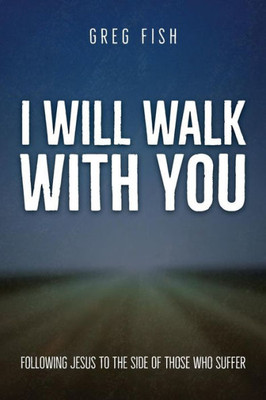 I Will Walk with You: Following Jesus to the Side of Those Who Suffer