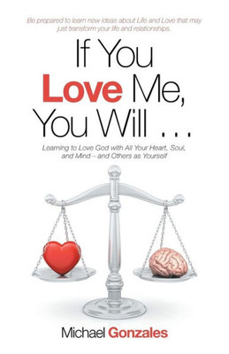 If You Love Me, You Will ...: Learning to Love God with All Your Heart, Soul, and Mind-And Others as Yourself