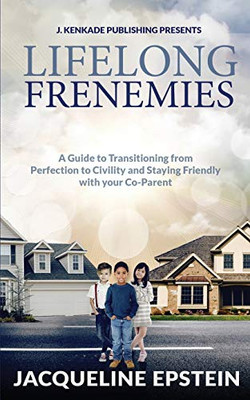 Lifelong Frenemies: A Guide to Transitioning from Perfection to Civility and Staying Friendly with your Co-Parent