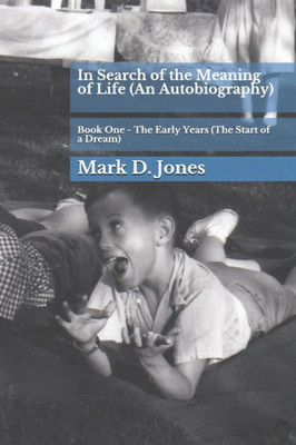 In Search of the Meaning of Life (An Autobiography): Book One - The Early Years (The Start of a Dream)
