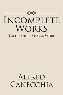 Incomplete Works: Poetry Short Stories Satire
