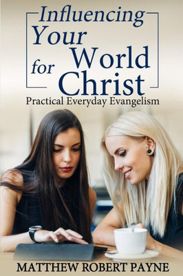Influencing Your World FOR Christ: Practical Everyday Evangelism