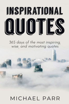 Inspirational Quotes: 365 days of the most inspiring, wise, and motivating quotes