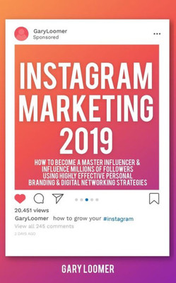 Instagram Marketing 2019: How to Become a Master Influencer & Influence Millions of Followers Using Highly Effective Personal Branding