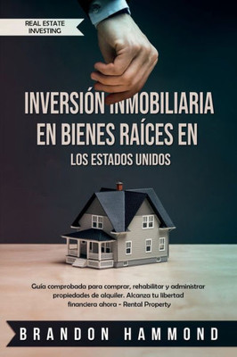 Inversión Inmobiliaria en Bienes Raíces en los Estados Unidos: Guía comprobada para comprar, rehabilitar y administrar propiedades de alquiler. ... (Real Estate Investing) (Spanish Edition)