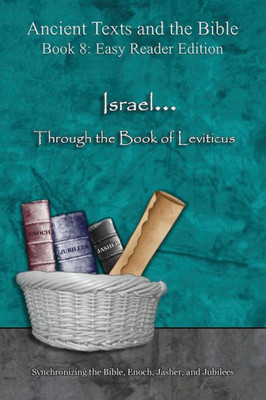 Israel... Through the Book of Leviticus - Easy Reader Edition: Synchronizing the Bible, Enoch, Jasher, and Jubilees (Ancient Texts and the Bible: Book 8)