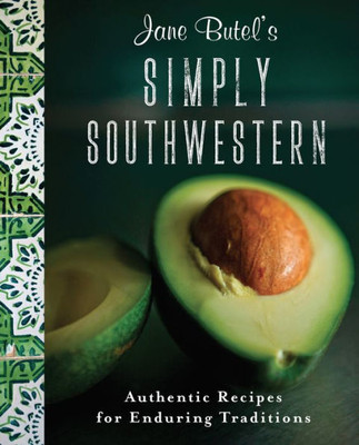 Jane Butel's Simply Southwestern: Authentic Recipes for Enduring Traditions (The Jane Butel Library)