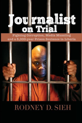 Journalist on Trial: Fighting Corruption, Media Muzzling and a 5,000-Year Prison Sentence in Liberia