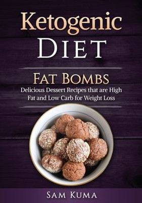 Ketogenic Diet: Fat Bombs: Delicious Dessert Recipes that are High Fat and Low Carb for Weight Loss