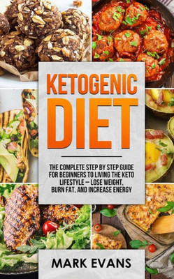 Ketogenic Diet: The Complete Step by Step Guide for Beginner's to Living the Keto Life Style - Lose Weight, Burn Fat, Increase Energy (Ketogenic Diet Series) (Volume 1)