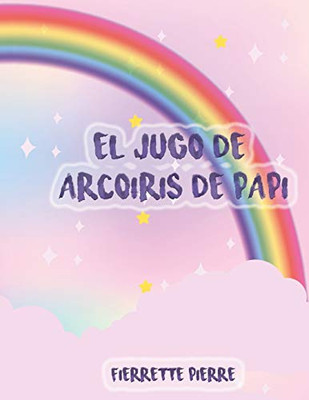 El Jugo de Arcoíris de Papi (Spanish Edition)