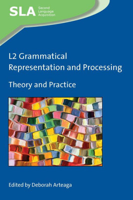 L2 Grammatical Representation and Processing: Theory and Practice (Second Language Acquisition, 136)