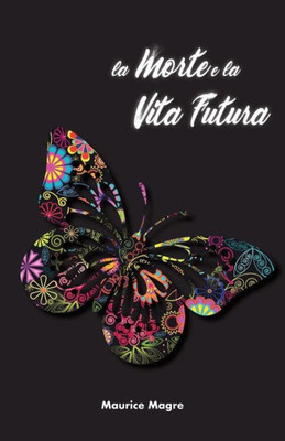 La Morte e la Vita Futura: il segreto della morte, il suicidio degli uomini e il suicidio degli animali, la potenza della sessualità, la perfezione ... il mondo spirituale (Italian Edition)