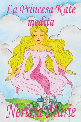 La Princesa Kate medita (libro para niños sobre meditación de atención plena para niños, cuentos infantiles, libros infantiles, libros para los niños, ... bebes, libros infantiles) (Spanish Edition)