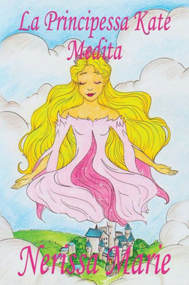 La Principessa Kate Medita (Libro per Bambini sulla Meditazione di Consapevolezza, fiabe per bambini, storie per bambini, favole per bambini, libri ... fiabe, libri per bambini) (Italian Edition)