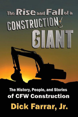 The Rise and Fall of a Construction Giant: The History, People, and Stories of CFW Construction