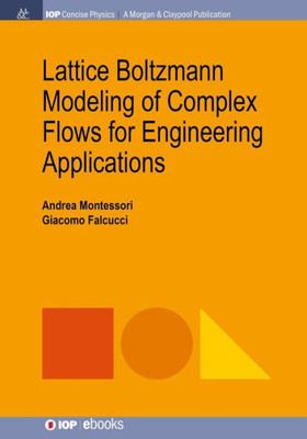 Lattice Boltzmann Modeling of Complex Flows for Engineering Applications (Iop Concise Physics)