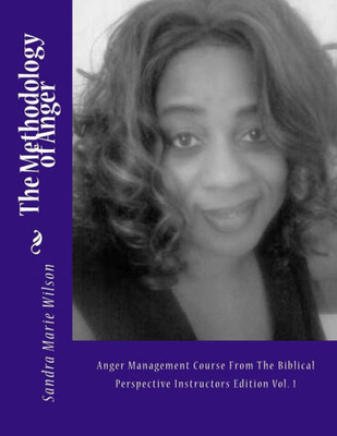 The Methodology Of Anger : Anger Management Course From The Biblical Perspective Instructors Edition Vol. 1