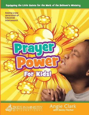 Prayer Power! For Kids : Raising A Generation Of Kingdom Intercessors