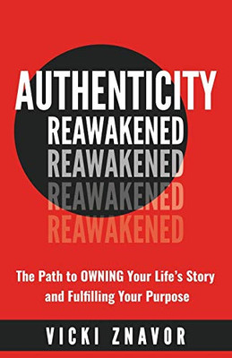 AUTHENTICITY REAWAKENED: The Path to OWNING Your Life's Story and Fulfilling Your Purpose