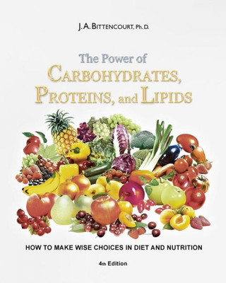 The Power Of Carbohydrates, Proteins, And Lipids : How To Make Wise Choices In Diet And Nutrition