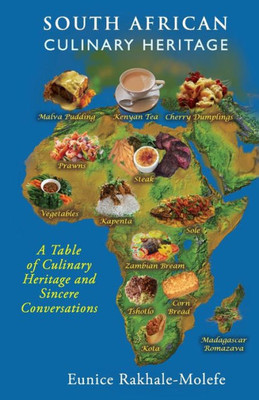 South African Culinary Heritage : A Table Of Culinary Heritage And Sincere Conversations