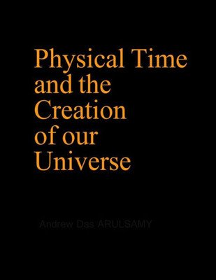 Physical Time And The Creation Of Our Universe