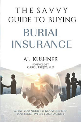 The Savvy Guide to Buying Burial Insurance: What You Need to Know Before You Meet With Your Agent