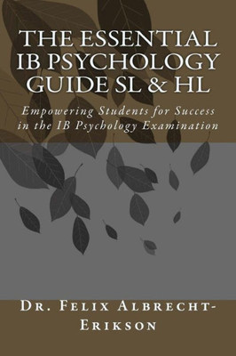 The Essential Ib Psychology Guide Sl & Hl : Empowering Students For Success In The Ib Psychology Examination